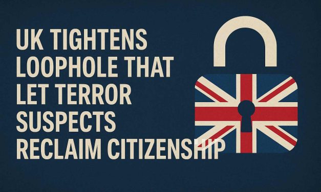 UK Closes Citizenship Loophole for Terror Suspects